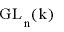 
$\mathrm{GL}_{\mathrm{n}}(\mathrm{k})$
