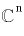 
$\mathbb{C}^{\mathrm{n}}$

